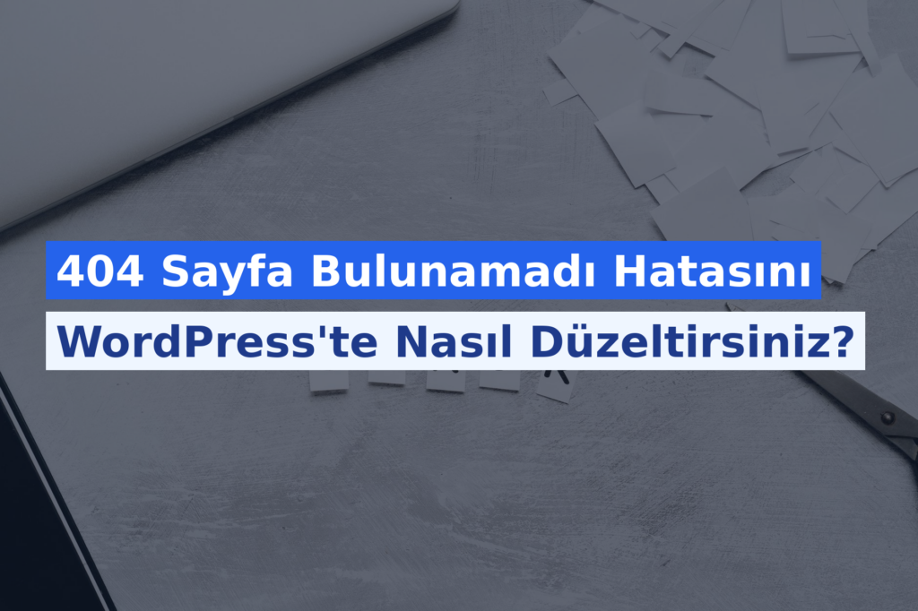 404 Sayfa Bulunamadı Hatasını WordPress’te Nasıl Düzeltirsiniz?