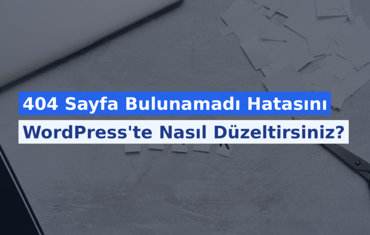 404 Sayfa Bulunamadı Hatasını WordPress’te Nasıl Düzeltirsiniz?