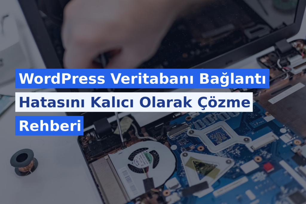 WordPress Veritabanı Bağlantı Hatasını Kalıcı Olarak Çözme Rehberi