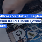 WordPress Veritabanı Bağlantı Hatasını Kalıcı Olarak Çözme Rehberi
