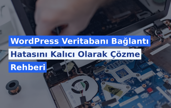 WordPress Veritabanı Bağlantı Hatasını Kalıcı Olarak Çözme Rehberi
