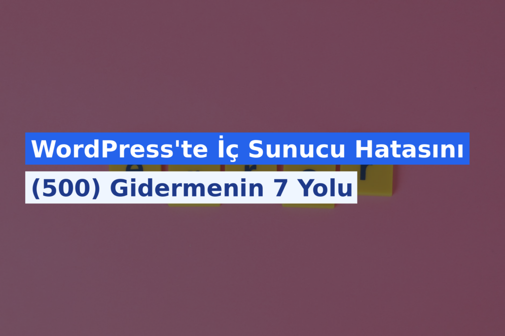 WordPress’te İç Sunucu Hatasını (500) Gidermenin 7 Yolu