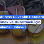 WordPress Güvenlik Hatalarını Önlemek ve Düzeltmek İçin Uygulamalı Kılavuz