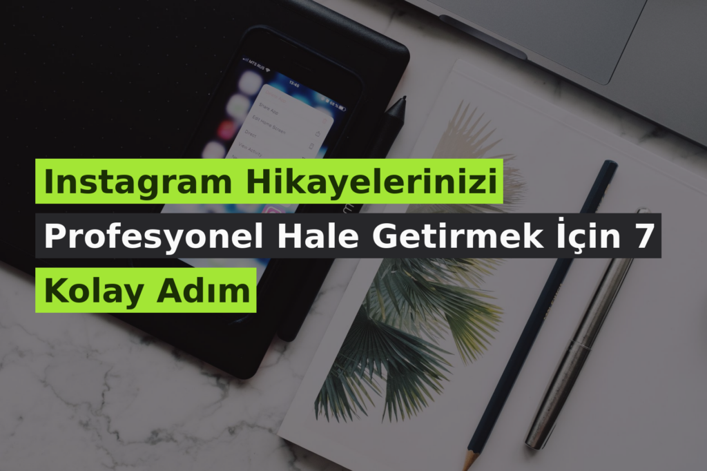 Instagram Hikayelerinizi Profesyonel Hale Getirmek İçin 7 Kolay Adım