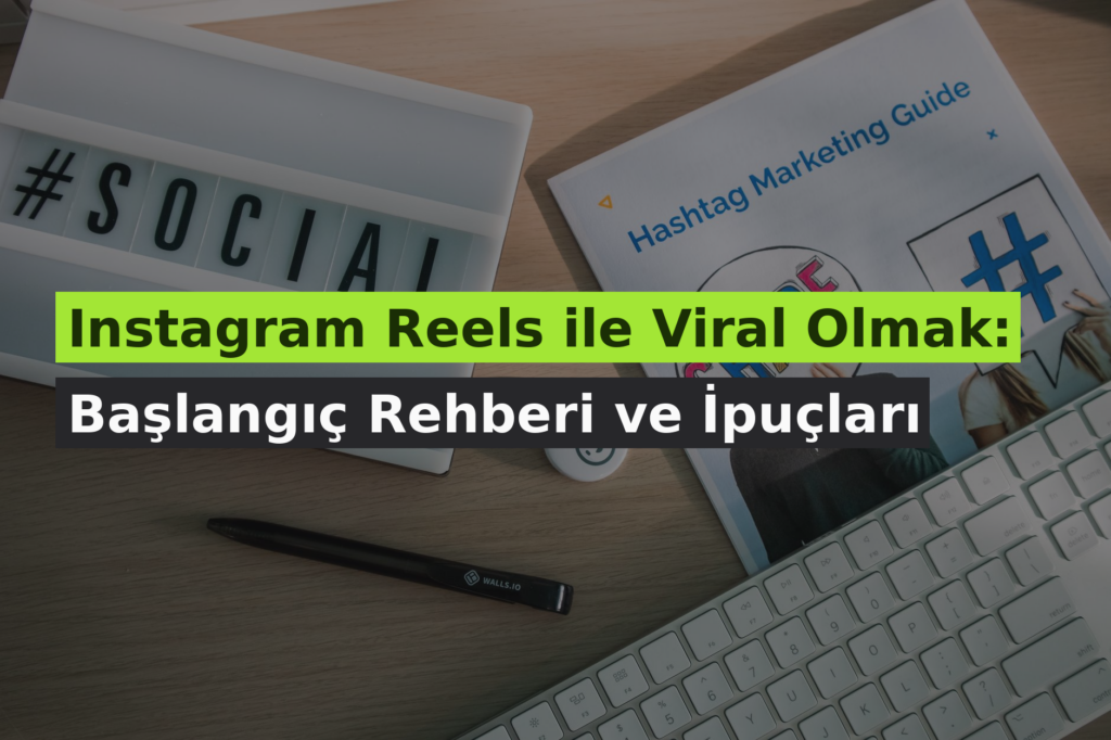 Instagram Reels ile Viral Olmak: Başlangıç Rehberi ve İpuçları
