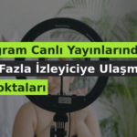 Instagram Canlı Yayınlarında Daha Fazla İzleyiciye Ulaşmanın Püf Noktaları