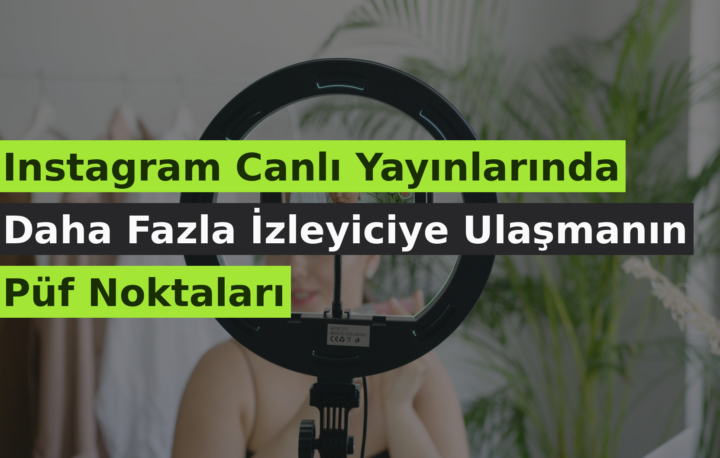 Instagram Canlı Yayınlarında Daha Fazla İzleyiciye Ulaşmanın Püf Noktaları