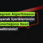 Instagram Algoritmasını Anlayarak İçeriklerinizin Görünürlüğünü Nasıl Yükseltirsiniz?