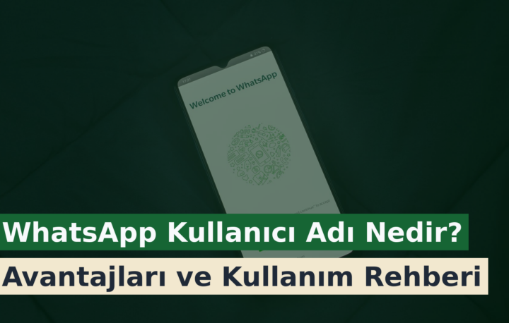 WhatsApp Kullanıcı Adı Nedir? Avantajları ve Kullanım Rehberi
