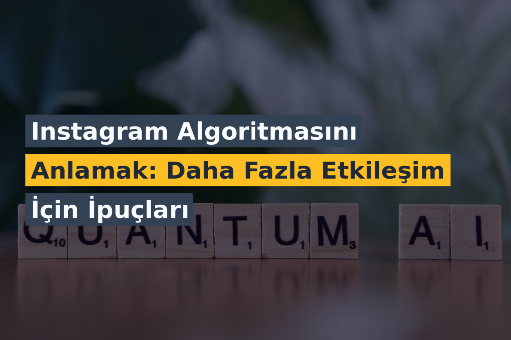 Instagram Algoritmasını Anlamak: Daha Fazla Etkileşim İçin İpuçları