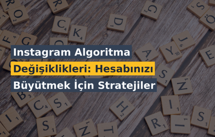 Instagram Algoritma Değişiklikleri: Hesabınızı Büyütmek İçin Stratejiler