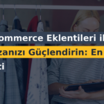 WooCommerce Eklentileri ile Mağazanızı Güçlendirin: En İyi 10 Eklenti