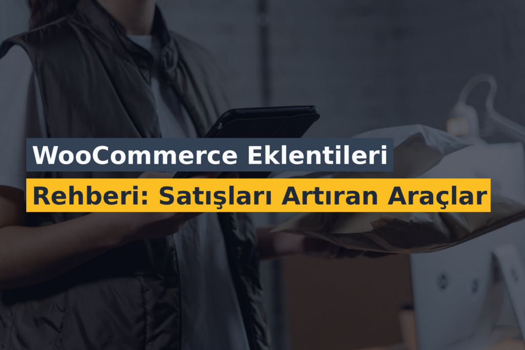 WooCommerce Eklentileri Rehberi: Satışları Artıran Araçlar