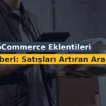 WooCommerce Eklentileri Rehberi: Satışları Artıran Araçlar
