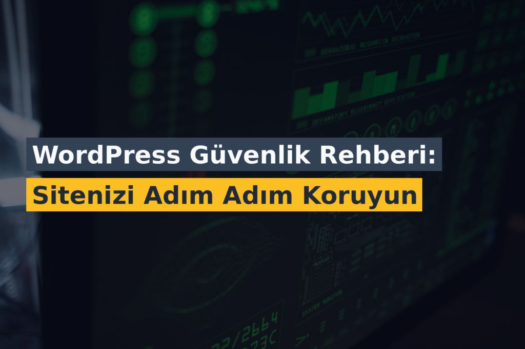 WordPress Güvenlik Rehberi: Sitenizi Adım Adım Koruyun