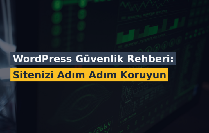 WordPress Güvenlik Rehberi: Sitenizi Adım Adım Koruyun