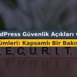 WordPress Güvenlik Açıkları ve Çözümleri: Kapsamlı Bir Bakış