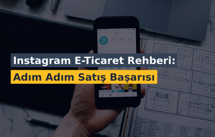 Instagram E-Ticaret Rehberi: Adım Adım Satış Başarısı
