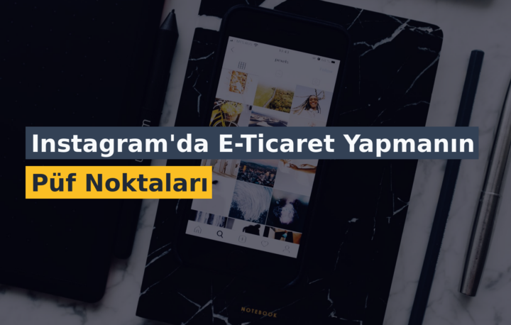 Instagram’da E-Ticaret Yapmanın Püf Noktaları