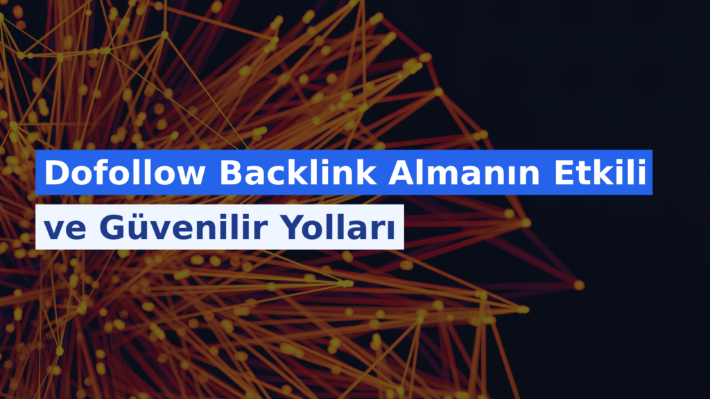 Dofollow Backlink Almanın Etkili ve Güvenilir Yolları