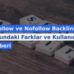 Dofollow ve Nofollow Backlink Arasındaki Farklar ve Kullanım Rehberi