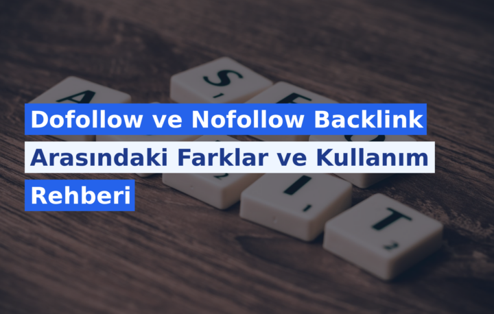 Dofollow ve Nofollow Backlink Arasındaki Farklar ve Kullanım Rehberi