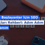 Yeni Başlayanlar İçin SEO Araçları Rehberi: Adım Adım Kullanım