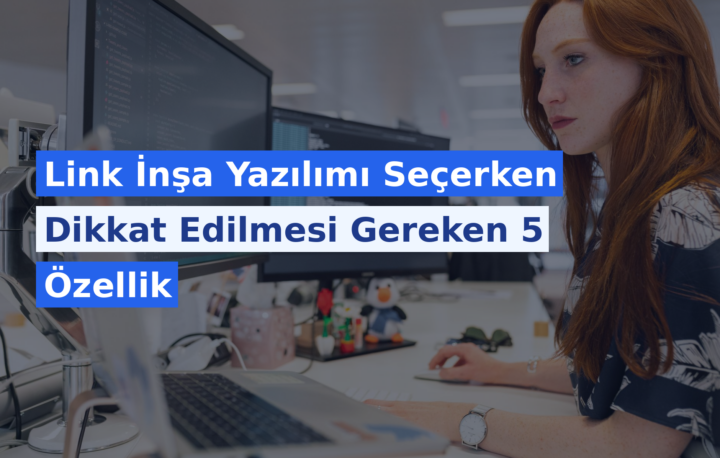 Backlink Yazılımı Seçerken Dikkat Edilmesi Gereken 5 Özellik
