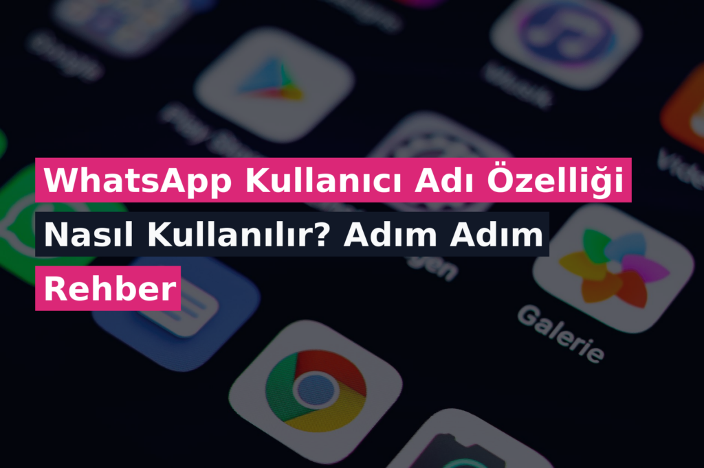 WhatsApp Kullanıcı Adı Özelliği Nasıl Kullanılır? Adım Adım Rehber