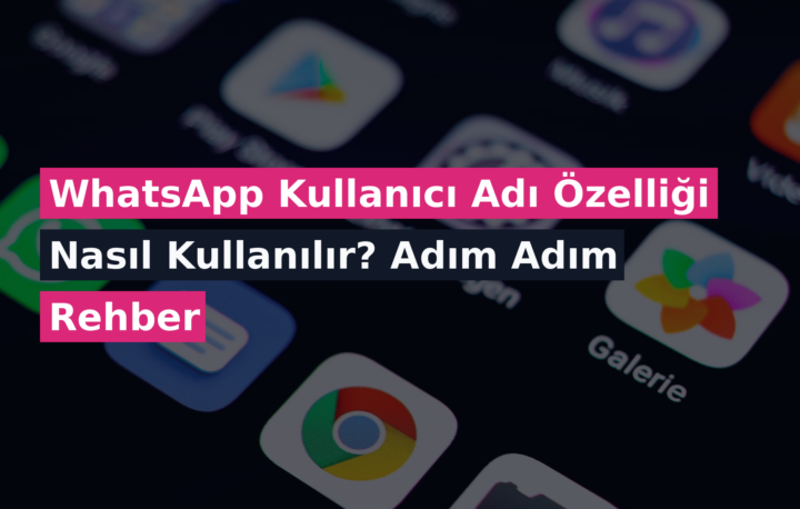 WhatsApp Kullanıcı Adı Özelliği Nasıl Kullanılır? Adım Adım Rehber