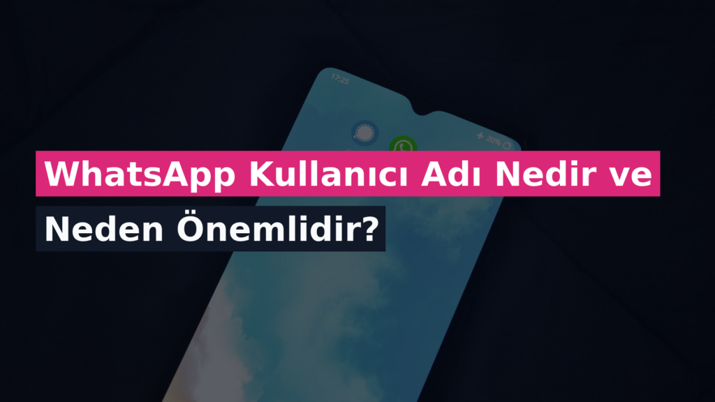WhatsApp Kullanıcı Adı Nedir ve Neden Önemlidir?