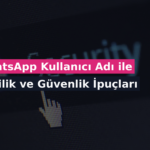 WhatsApp Kullanıcı Adı ile Gizlilik ve Güvenlik İpuçları