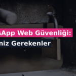 WhatsApp Web Güvenliği: Bilmeniz Gerekenler