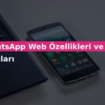 WhatsApp Web Özellikleri ve İpuçları