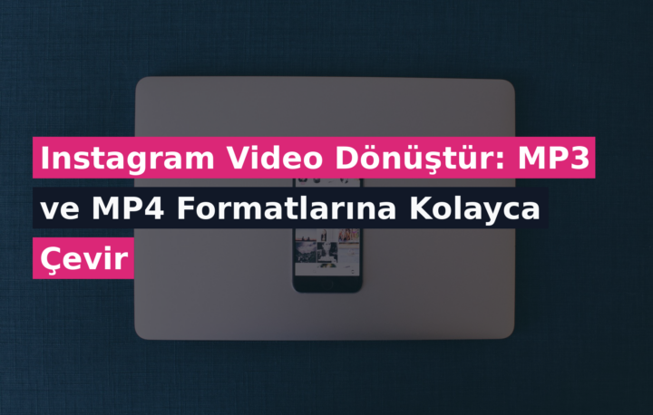Instagram Video Dönüştür: MP3 ve MP4 Formatlarına Kolayca Çevir