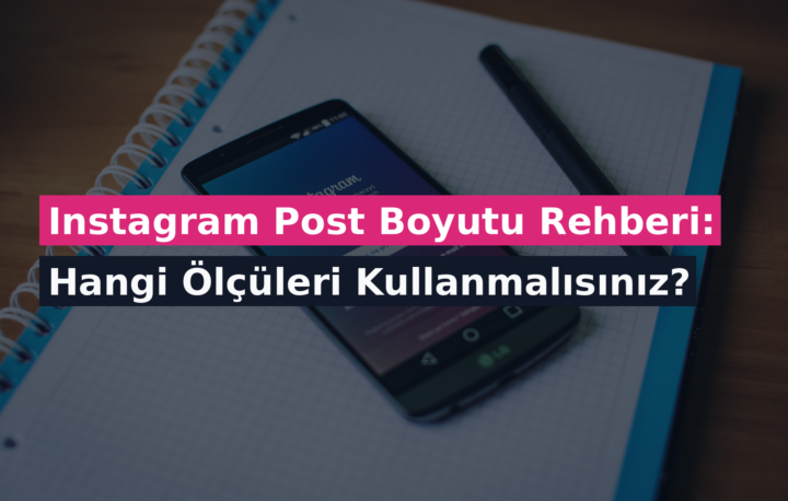 Instagram Post Boyutu Rehberi: Hangi Ölçüleri Kullanmalısınız?