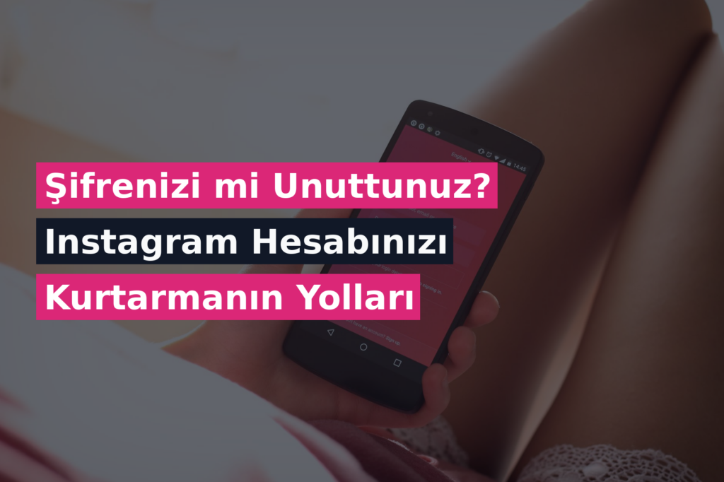 Şifrenizi mi Unuttunuz? Instagram Hesabınızı Kurtarmanın Yolları