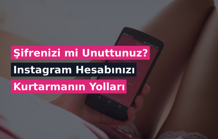 Şifrenizi mi Unuttunuz? Instagram Hesabınızı Kurtarmanın Yolları