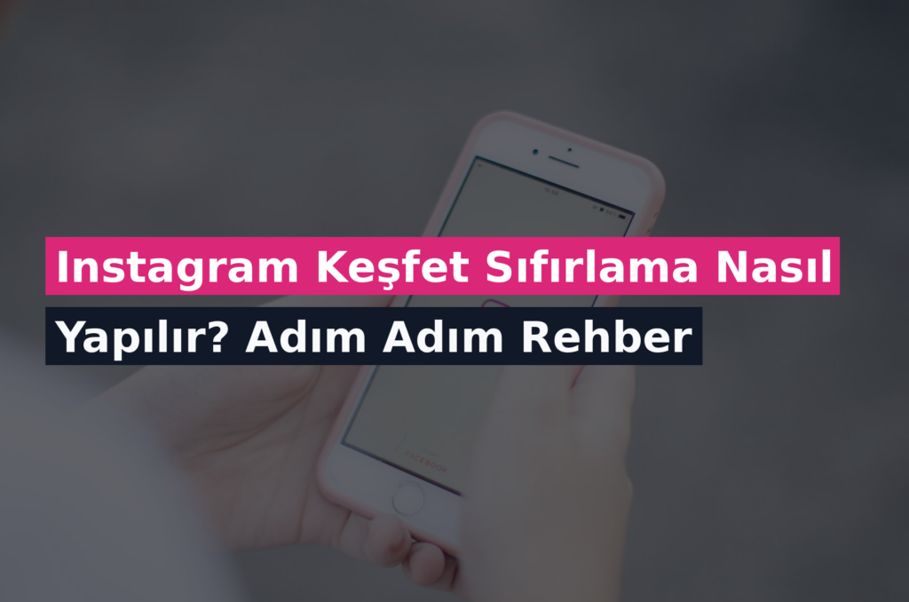 Instagram Keşfet Sıfırlama Nasıl Yapılır? Adım Adım Rehber