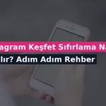 Instagram Keşfet Sıfırlama Nasıl Yapılır? Adım Adım Rehber