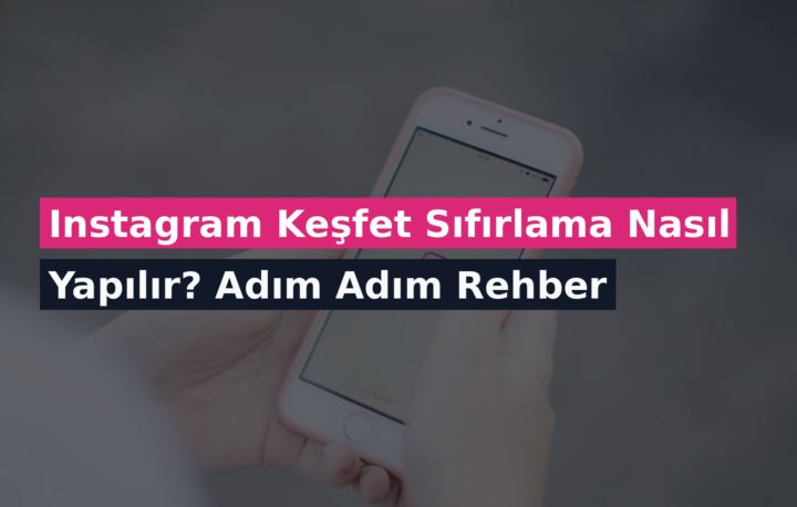 Instagram Keşfet Sıfırlama Nasıl Yapılır? Adım Adım Rehber