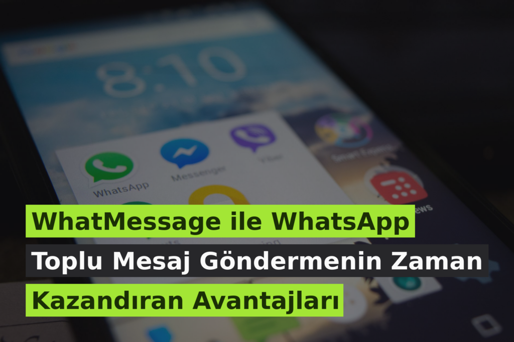 WhatMessage ile WhatsApp Toplu Mesaj Göndermenin Zaman Kazandıran Avantajları