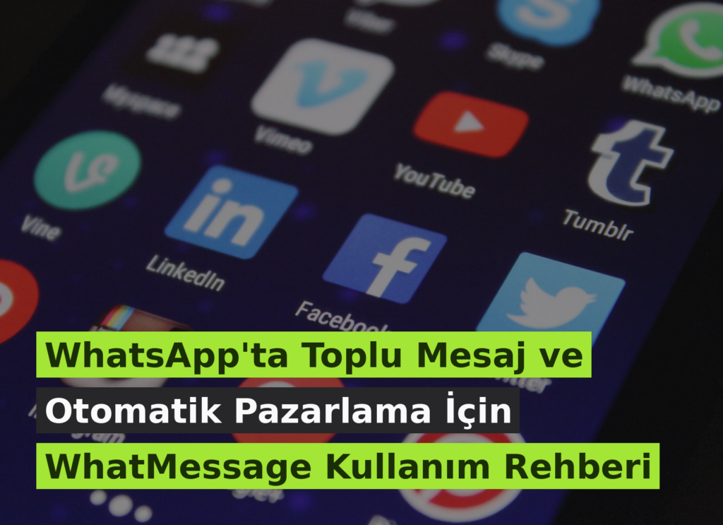 WhatsApp’ta Toplu Mesaj ve Otomatik Pazarlama İçin WhatMessage Kullanım Rehberi