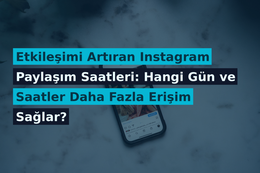 Etkileşimi Artıran Instagram Paylaşım Saatleri: Hangi Gün ve Saatler Daha Fazla Erişim Sağlar?