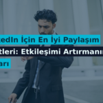 LinkedIn İçin En İyi Paylaşım Saatleri: Etkileşimi Artırmanın Yolları
