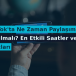 TikTok’ta Ne Zaman Paylaşım Yapılmalı? En Etkili Saatler ve İpuçları