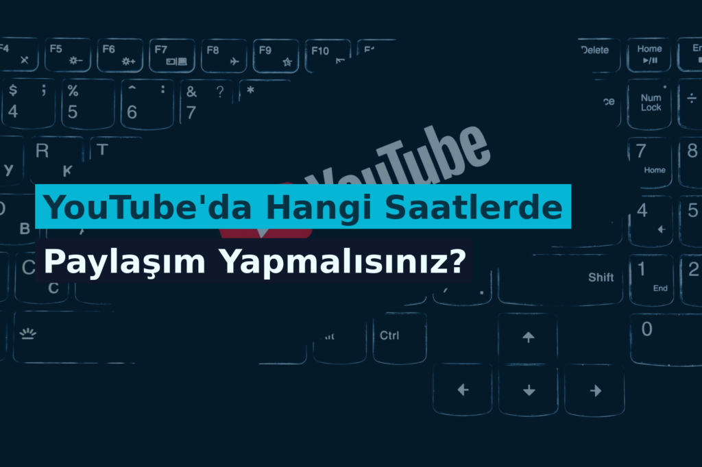YouTube’da Hangi Saatlerde Paylaşım Yapmalısınız?