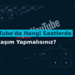 YouTube’da Hangi Saatlerde Paylaşım Yapmalısınız?