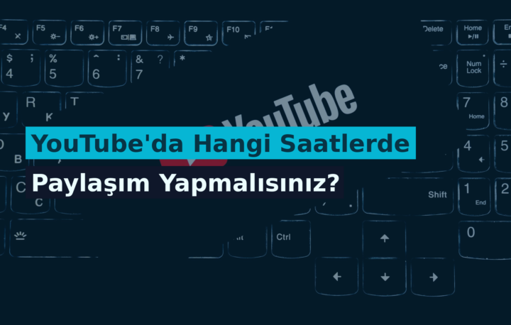 YouTube’da Hangi Saatlerde Paylaşım Yapmalısınız?