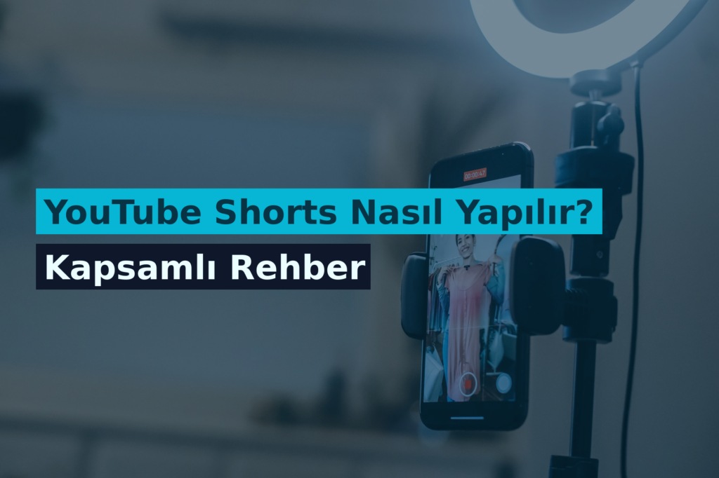 YouTube Shorts Nasıl Yapılır? Kapsamlı Rehber